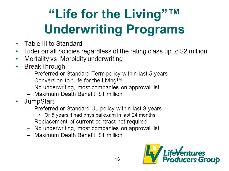 16 Life for the Living ™ Underwriting Programs Table III to Standard Rider on all policies regardless of the rating class up to $2 million Mortality vs.
