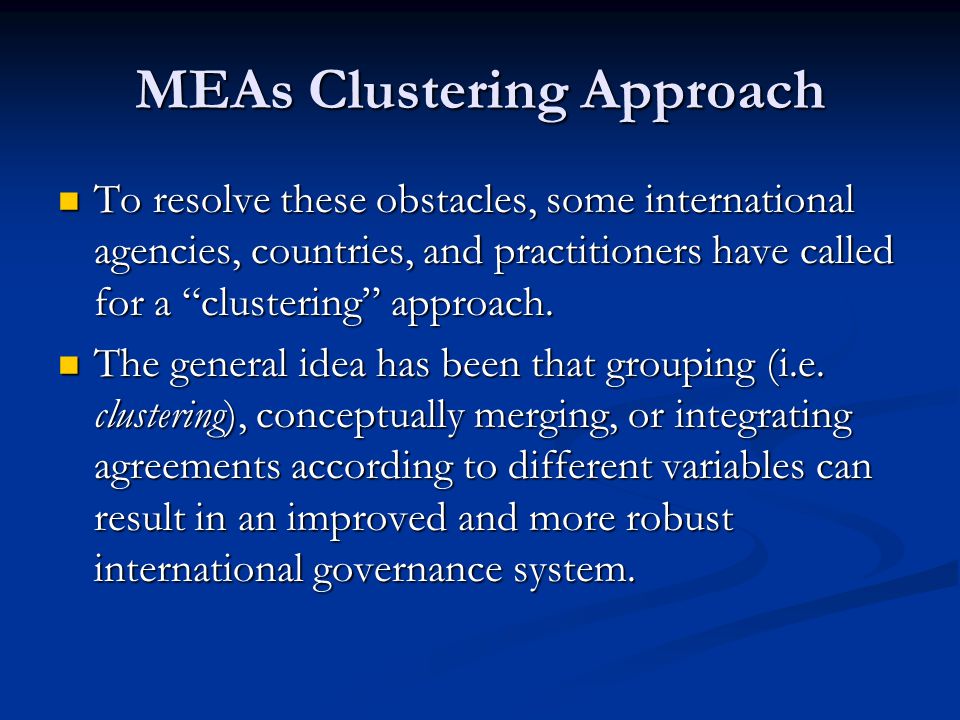 MEAs Clustering Approach To resolve these obstacles, some international agencies, countries, and practitioners have called for a clustering approach.