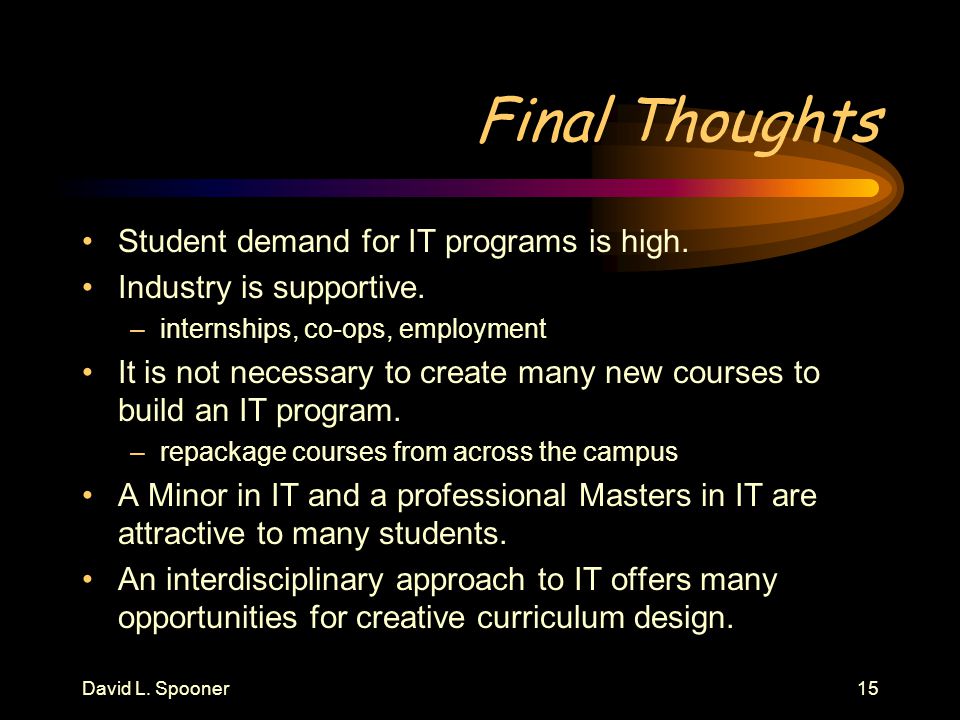 David L. Spooner15 Final Thoughts Student demand for IT programs is high.