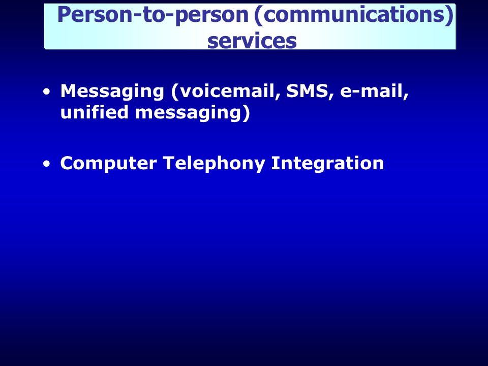 Person-to-person (communications) services Messaging (voic , SMS,  , unified messaging) Computer Telephony Integration
