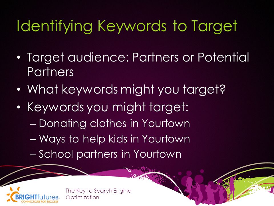 Identifying Keywords to Target Target audience: Partners or Potential Partners What keywords might you target.
