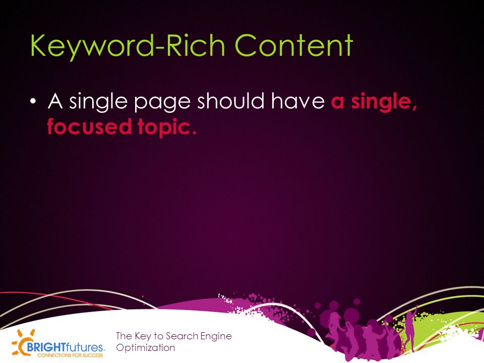 Keyword-Rich Content A single page should have a single, focused topic.