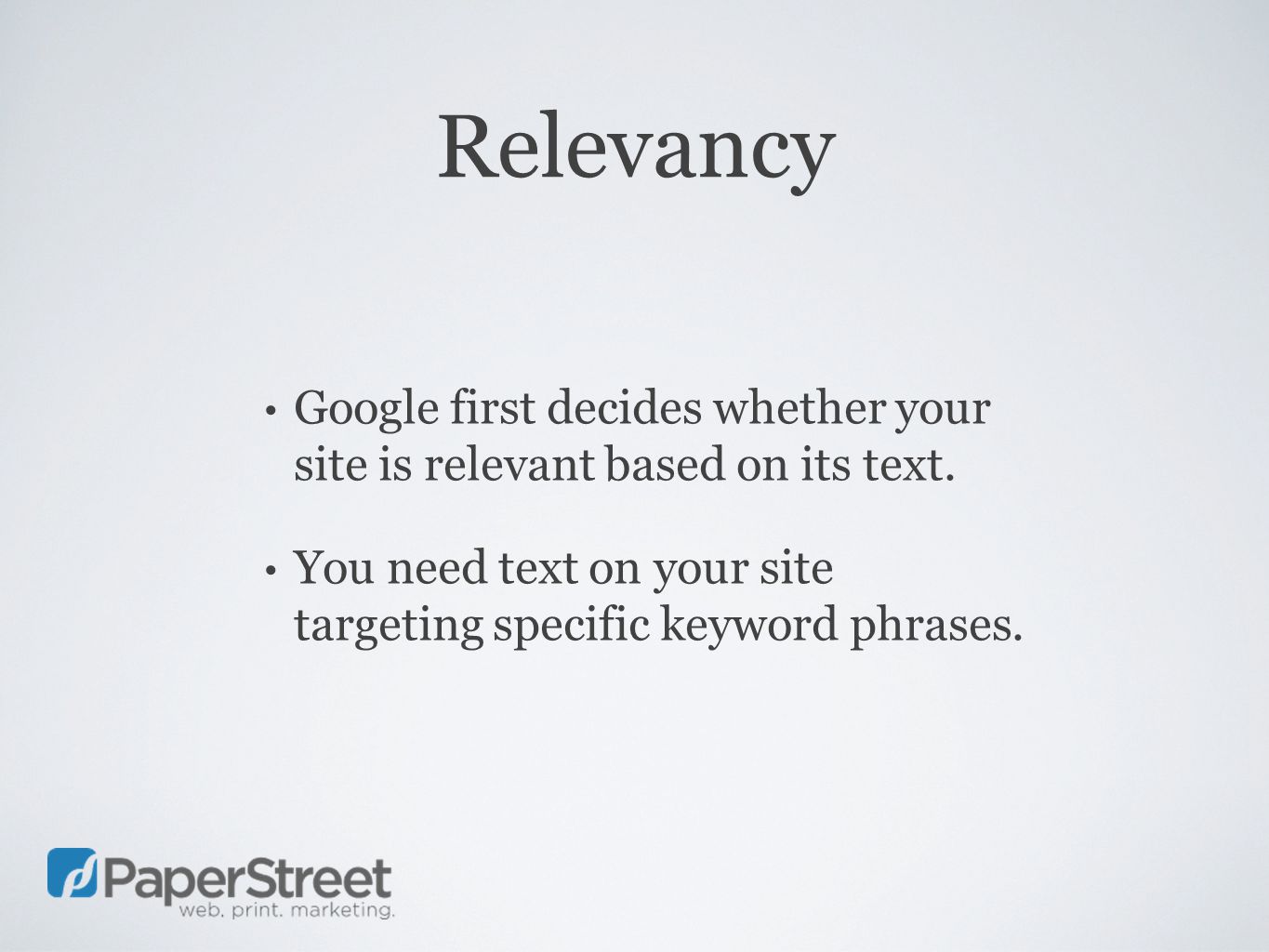 Relevancy Google first decides whether your site is relevant based on its text.