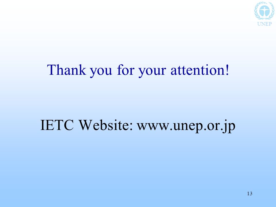 UNEP 13 Thank you for your attention! IETC Website: