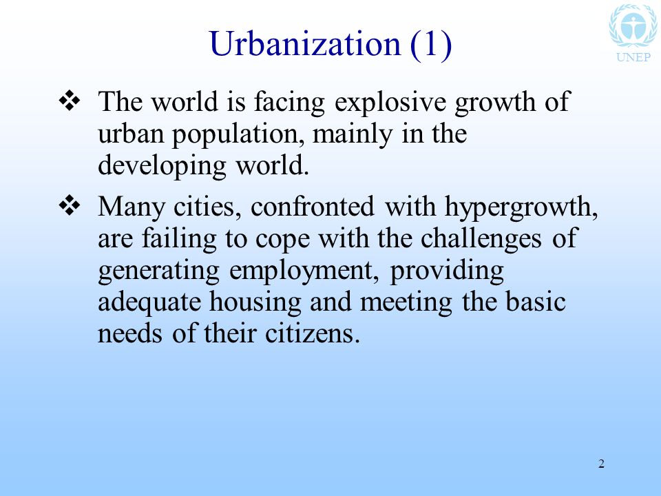 UNEP 2 Urbanization (1)  The world is facing explosive growth of urban population, mainly in the developing world.