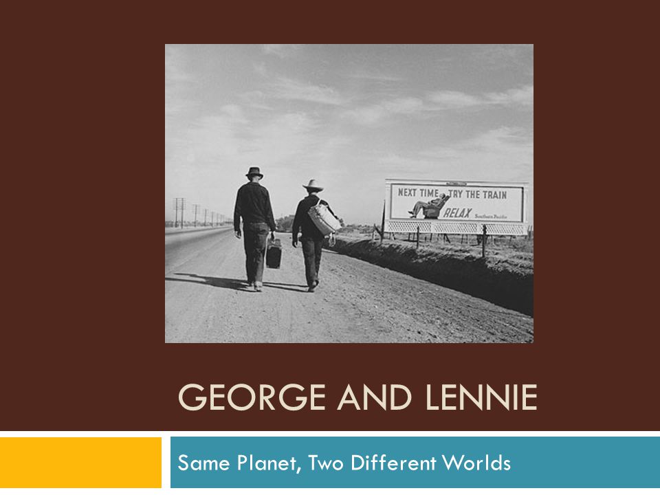 GEORGE AND LENNIE Same Planet, Two Different Worlds