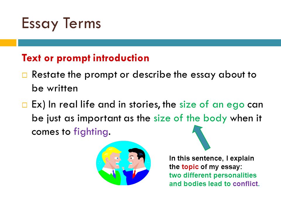 Essay Terms Text or prompt introduction  Restate the prompt or describe the essay about to be written  Ex) In real life and in stories, the size of an ego can be just as important as the size of the body when it comes to fighting.