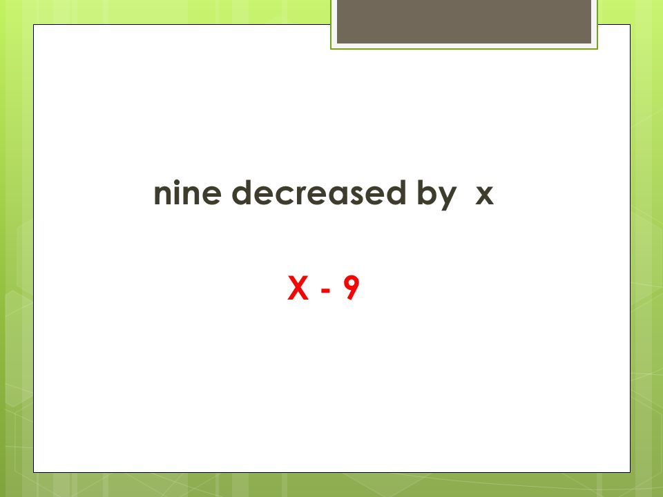 nine decreased by x X - 9