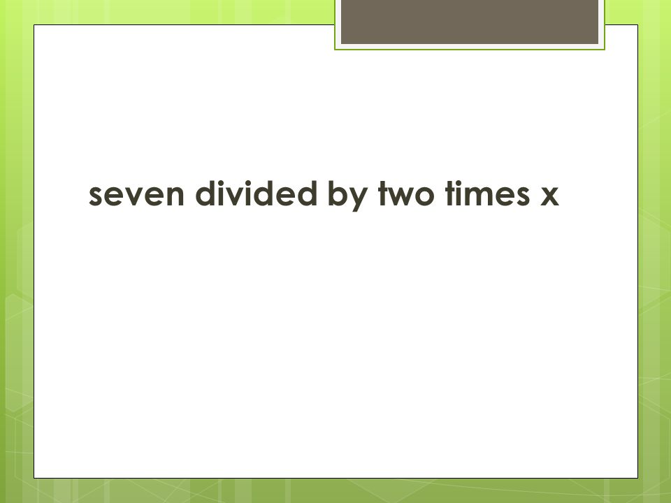 seven divided by two times x