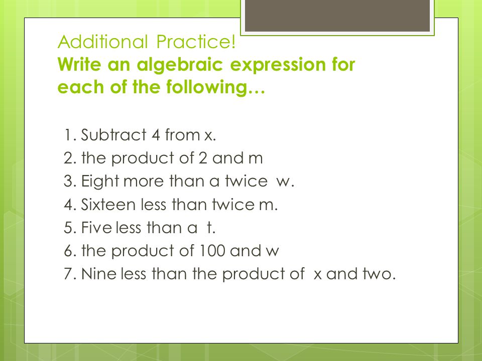 Additional Practice. Write an algebraic expression for each of the following… 1.