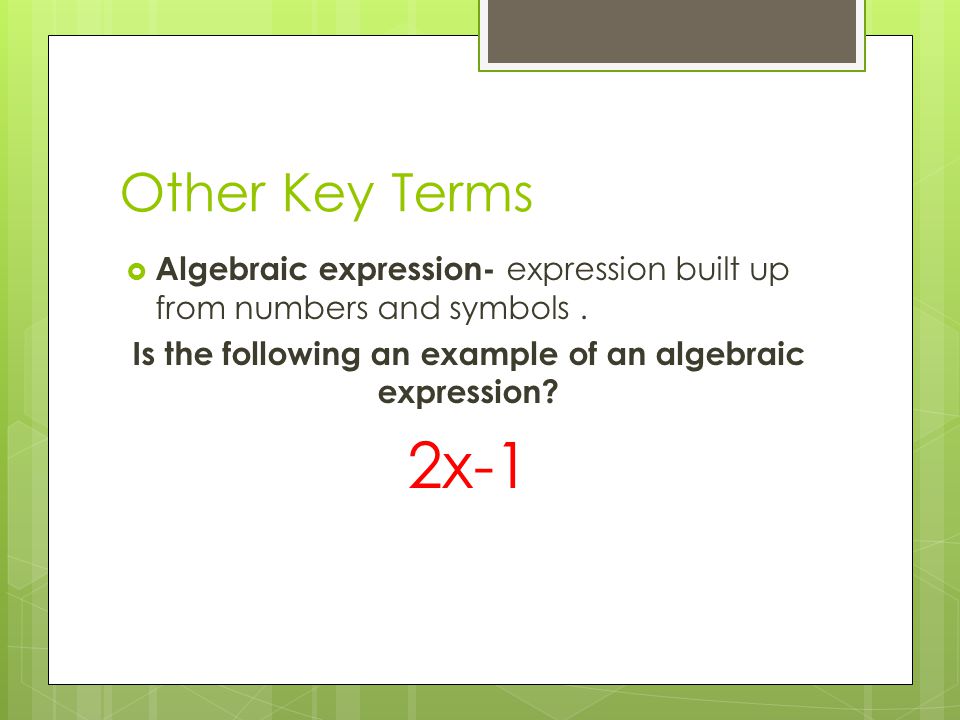 Other Key Terms  Algebraic expression- expression built up from numbers and symbols.