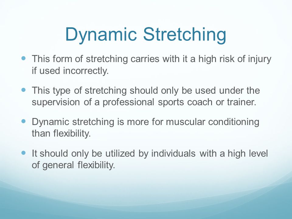 Dynamic Stretching This form of stretching carries with it a high risk of injury if used incorrectly.