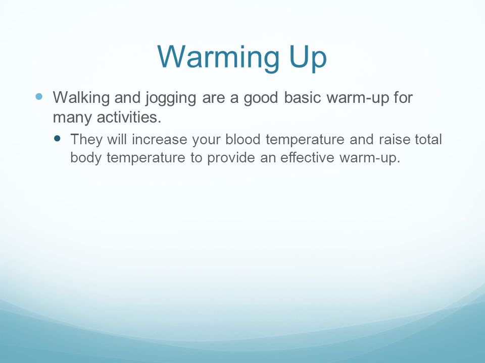 Warming Up Walking and jogging are a good basic warm-up for many activities.