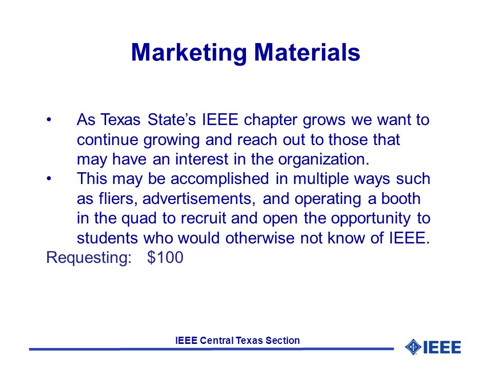 IEEE Central Texas Section Marketing Materials As Texas State’s IEEE chapter grows we want to continue growing and reach out to those that may have an interest in the organization.