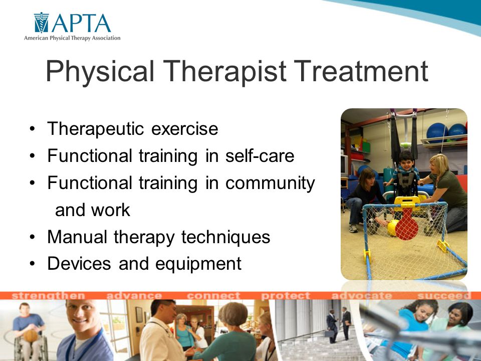Physical Therapist Treatment Therapeutic exercise Functional training in self-care Functional training in community and work Manual therapy techniques Devices and equipment