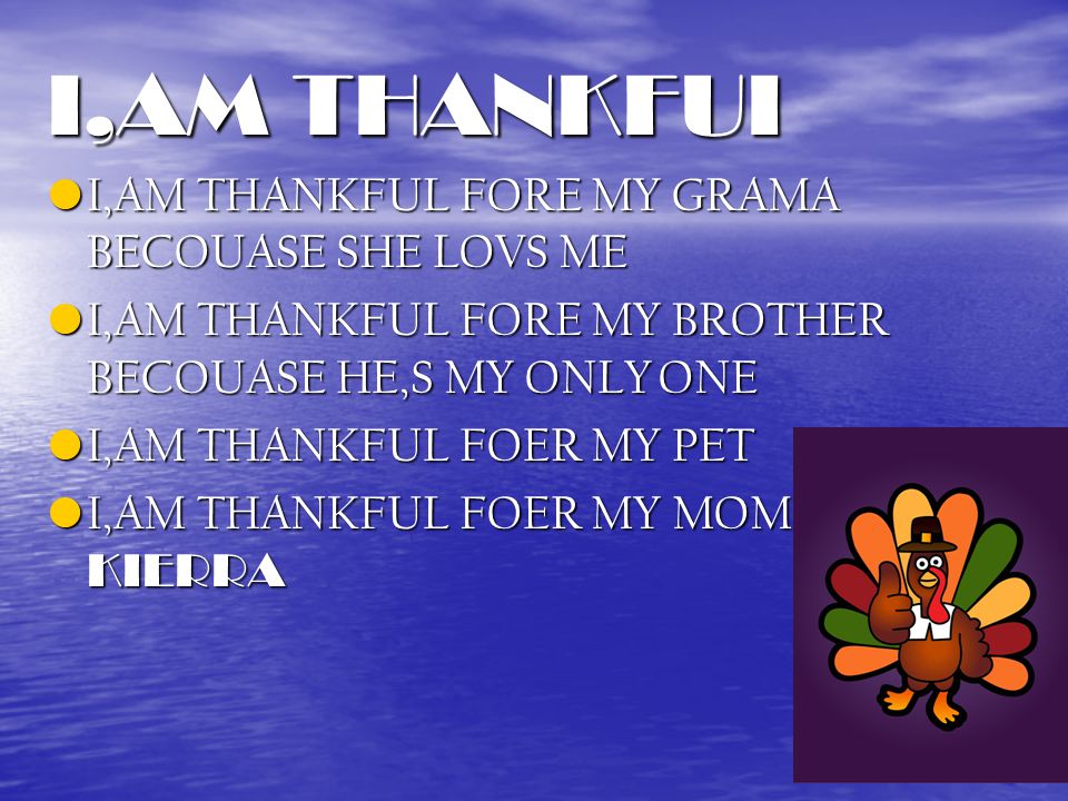 I am thankful… My family Jesus that died on the cross for my sins.