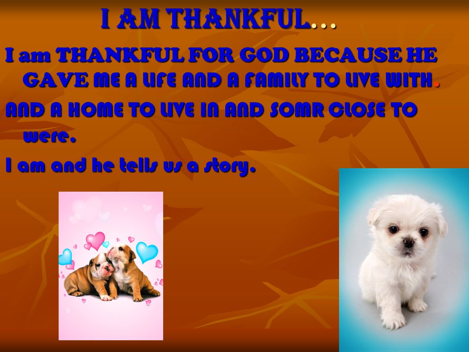 I am thankful… Am thankful for my family because they love me and support me.