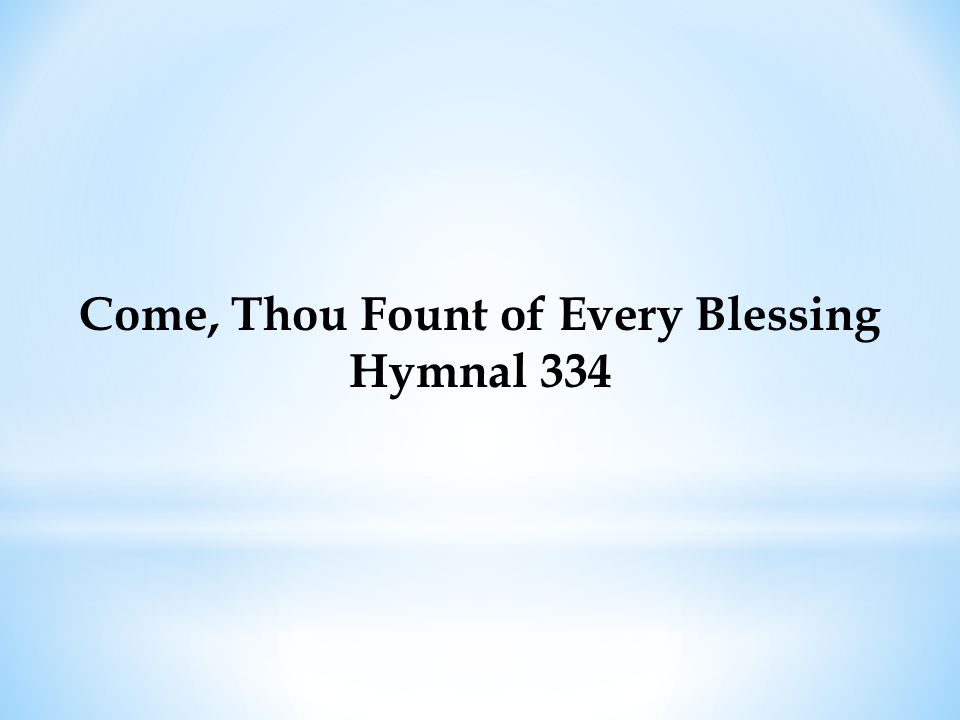 Come, Thou Fount of Every Blessing Hymnal 334