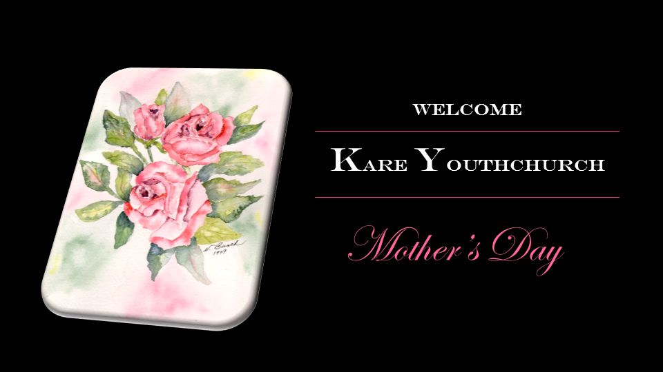 Mother’s Day Welcome K are Y outhchurch