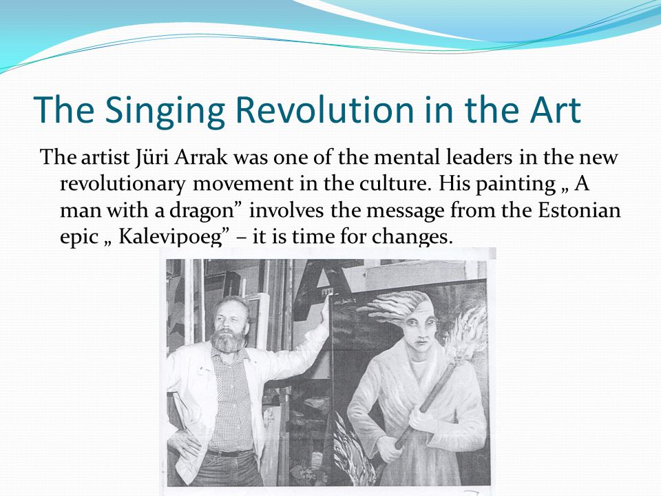 The Singing Revolution in the Art The artist Jüri Arrak was one of the mental leaders in the new revolutionary movement in the culture.
