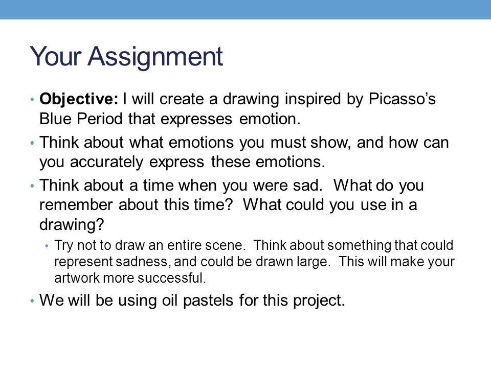 Your Assignment Objective: I will create a drawing inspired by Picasso’s Blue Period that expresses emotion.