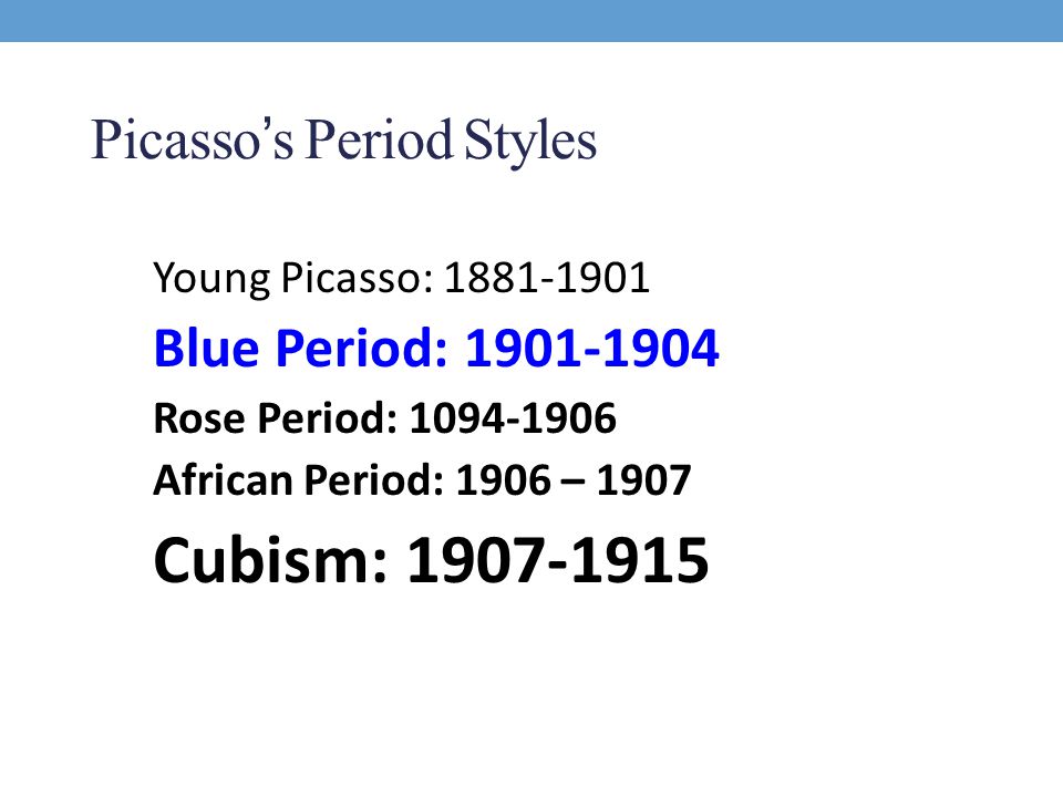 Picasso’s Period Styles Young Picasso: Blue Period: Rose Period: African Period: 1906 – 1907 Cubism: