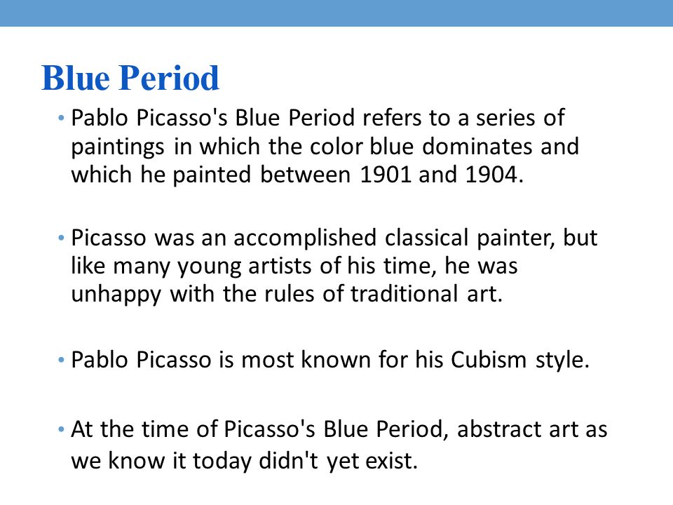 Blue Period Pablo Picasso s Blue Period refers to a series of paintings in which the color blue dominates and which he painted between 1901 and 1904.
