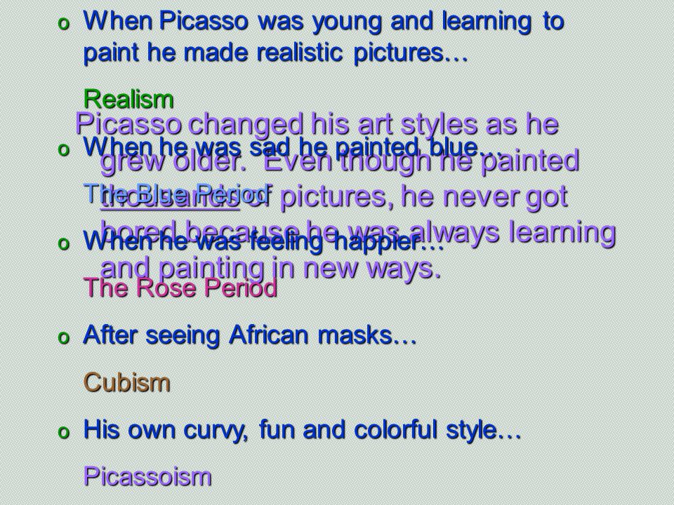 Picasso changed his art styles as he grew older.