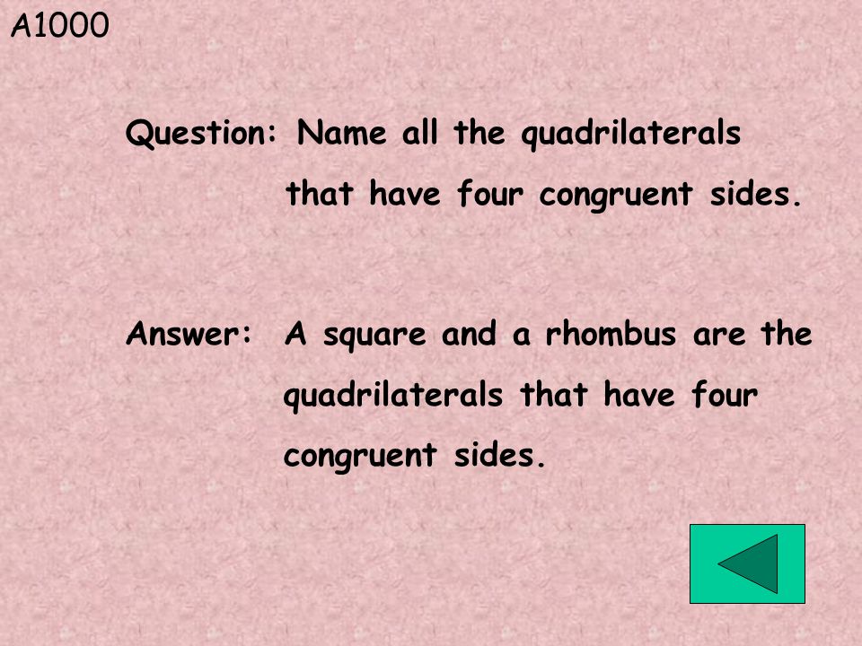 A1000 Answer: A square and a rhombus are the quadrilaterals that have four congruent sides.