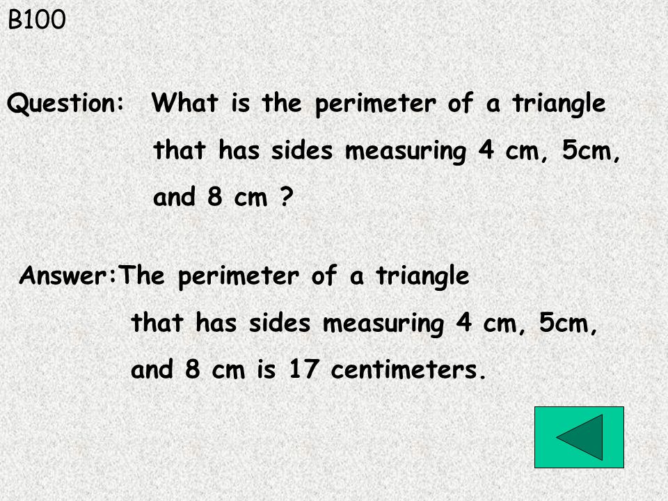 B100 Answer:The perimeter of a triangle that has sides measuring 4 cm, 5cm, and 8 cm is 17 centimeters.