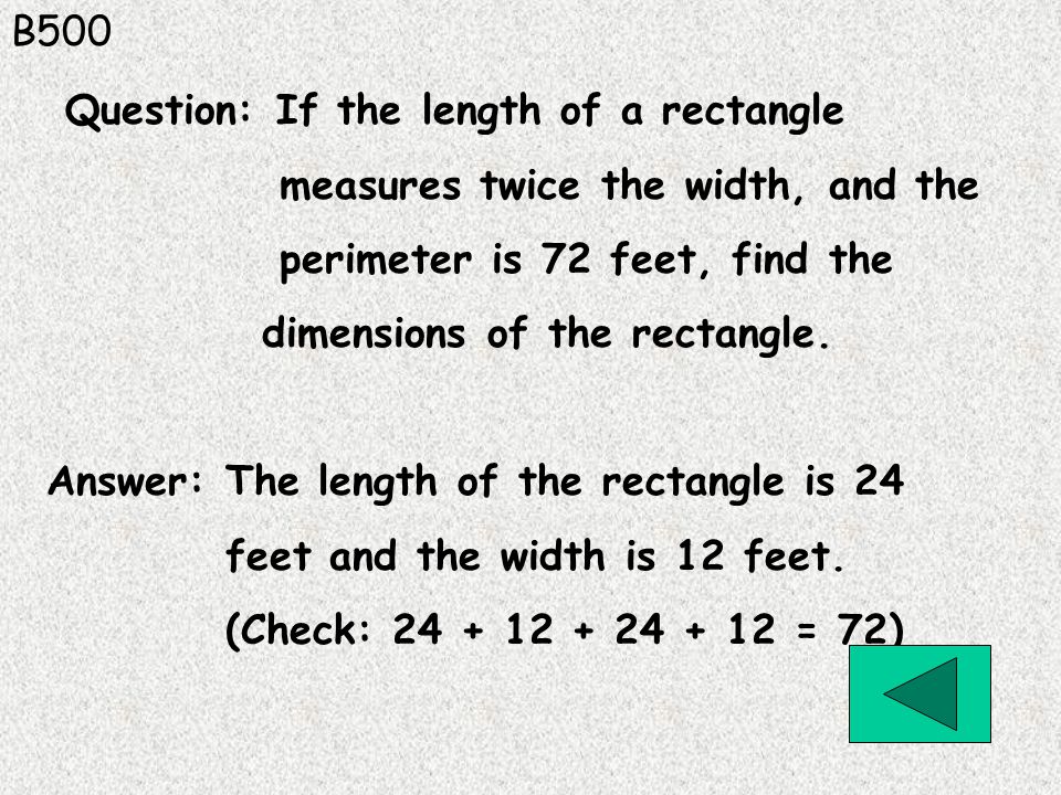 B500 Answer: The length of the rectangle is 24 feet and the width is 12 feet.
