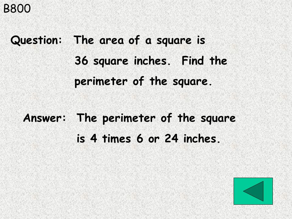 B800 Answer: The perimeter of the square is 4 times 6 or 24 inches.