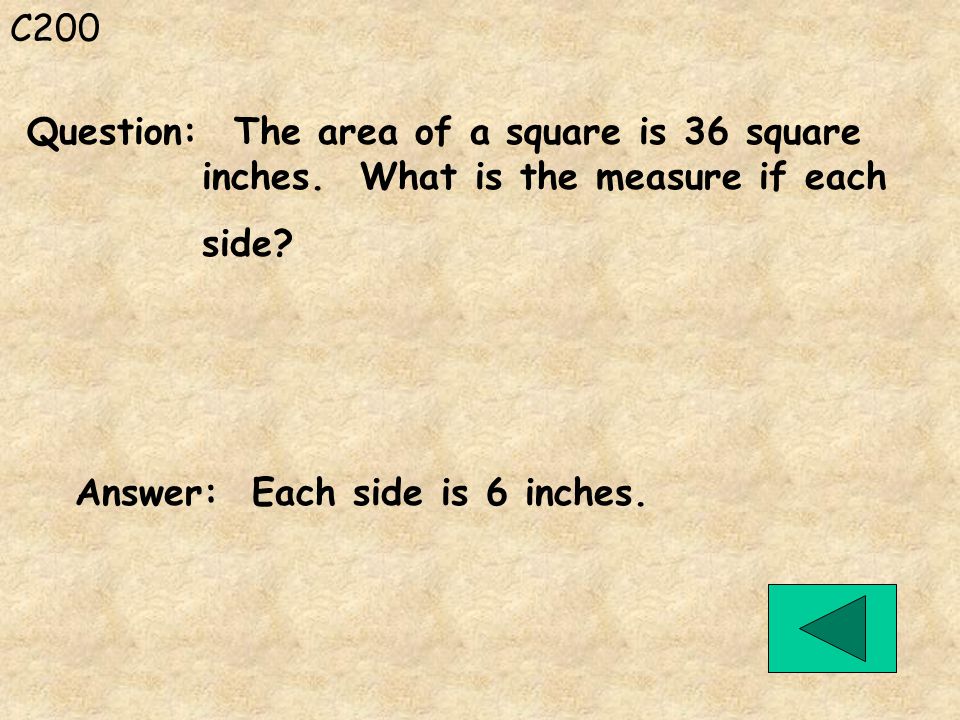 C200 Answer: Each side is 6 inches. Question: The area of a square is 36 square inches.