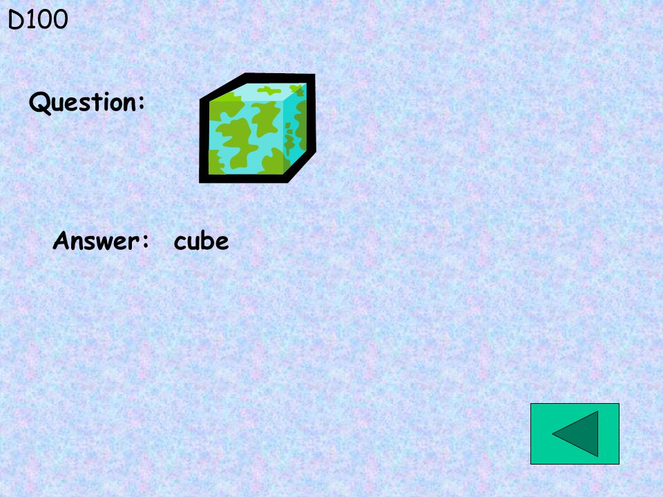 D100 Answer: cube Question:
