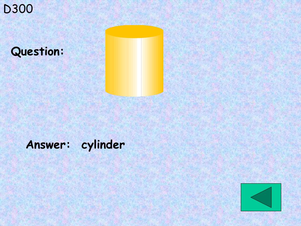 D300 Answer: cylinder Question:
