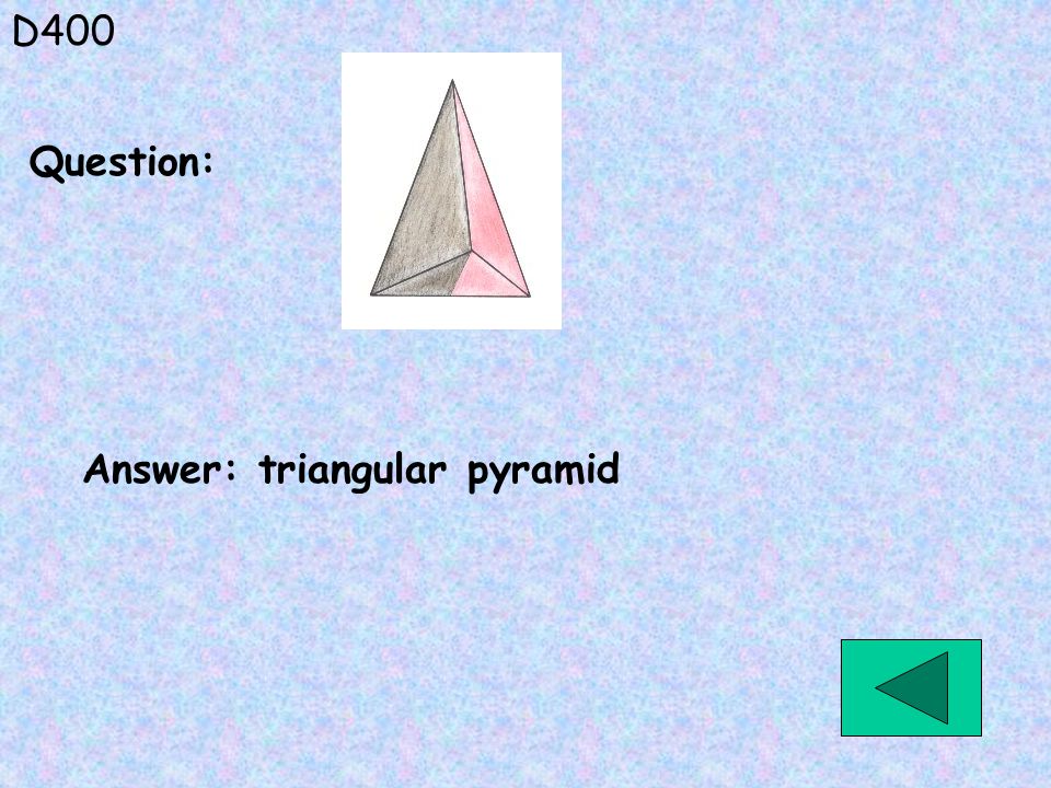 D400 Answer: triangular pyramid Question: