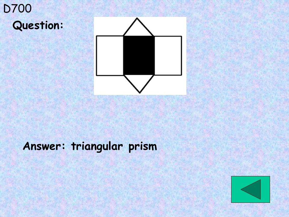 D700 Answer: triangular prism Question: