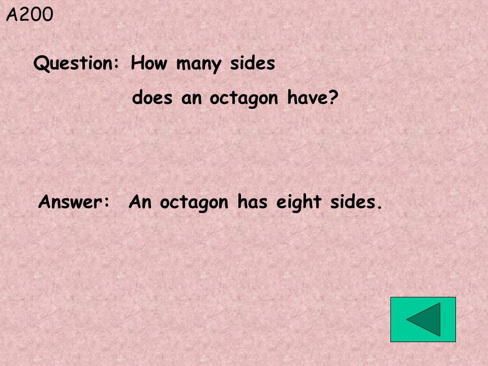 A200 Answer: An octagon has eight sides. Question: How many sides does an octagon have