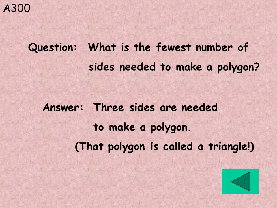A300 Answer: Three sides are needed to make a polygon.