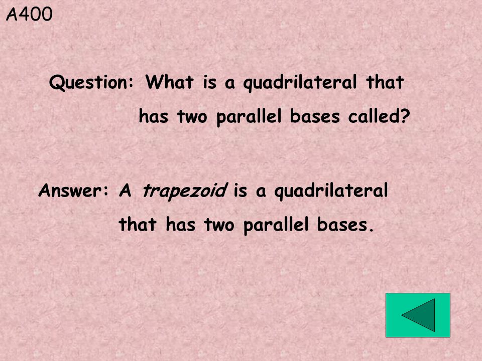 A400 Answer: A trapezoid is a quadrilateral that has two parallel bases.