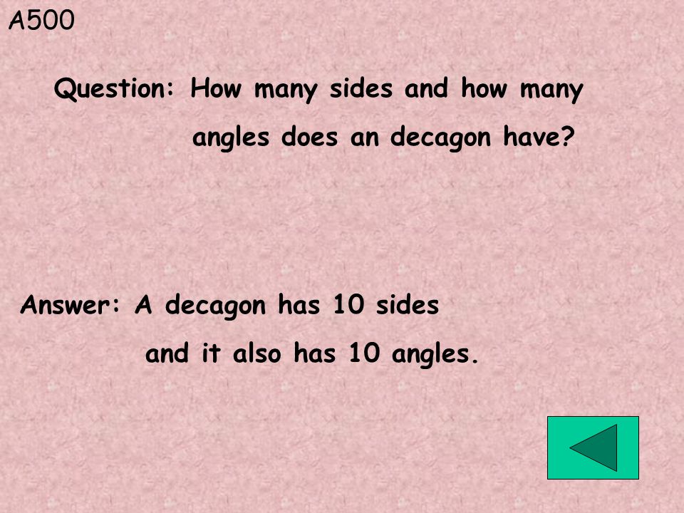 A500 Answer: A decagon has 10 sides and it also has 10 angles.
