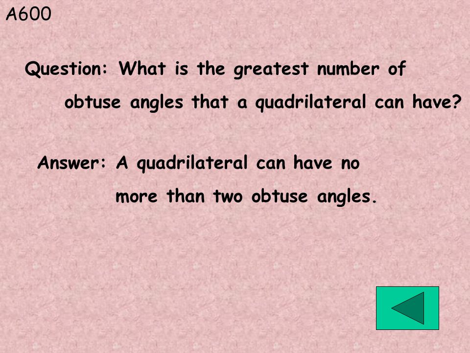 A600 Answer: A quadrilateral can have no more than two obtuse angles.