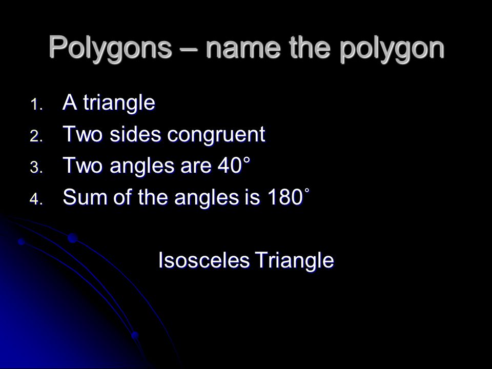 Polygons – name the polygon 1. A triangle 2. Two sides congruent 3.