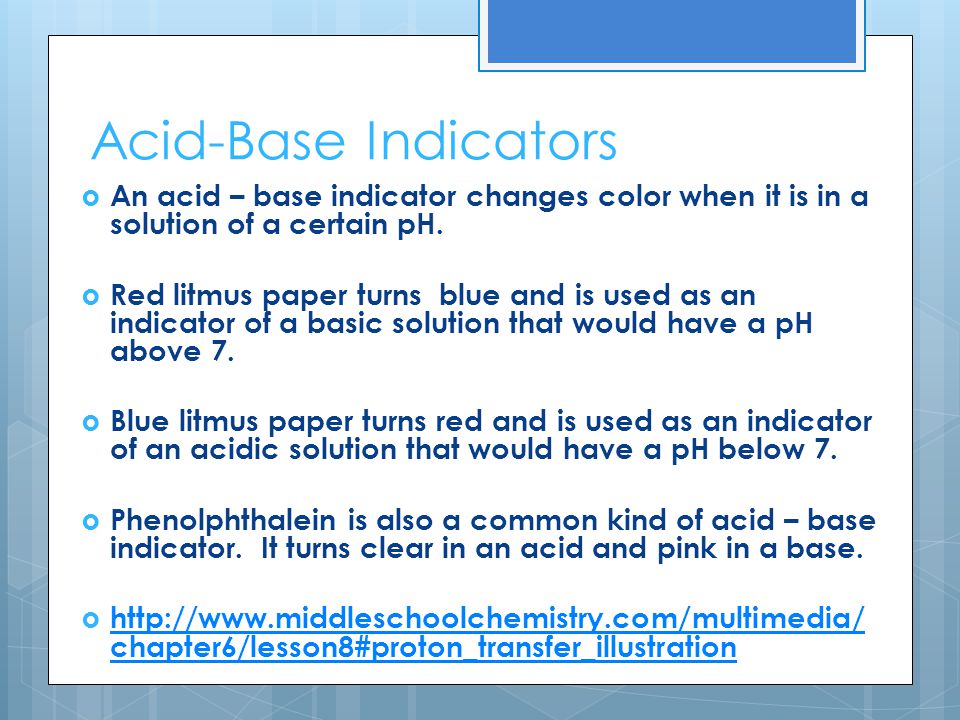 Acid-Base Indicators  An acid – base indicator changes color when it is in a solution of a certain pH.