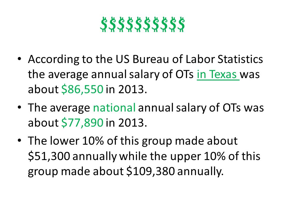 $$$$$$$$$$ According to the US Bureau of Labor Statistics the average annual salary of OTs in Texas was about $86,550 in 2013.