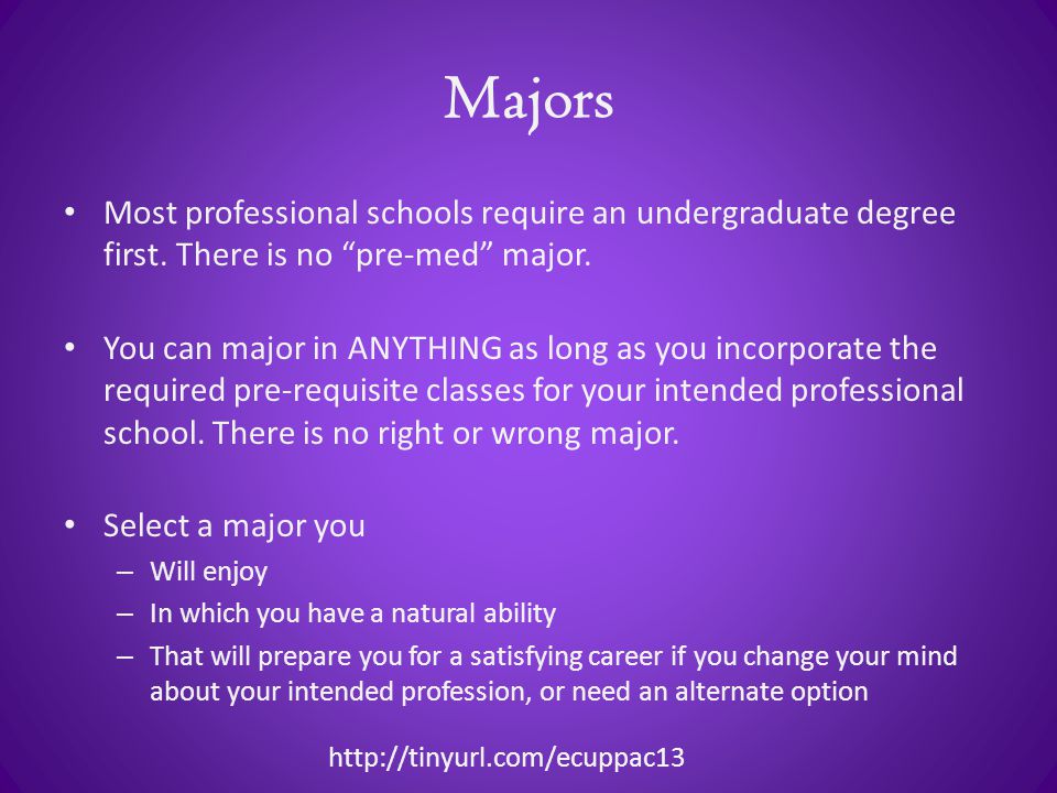 Majors Most professional schools require an undergraduate degree first.