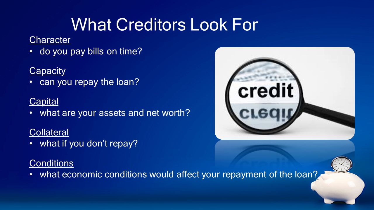 What Creditors Look For Character do you pay bills on time.