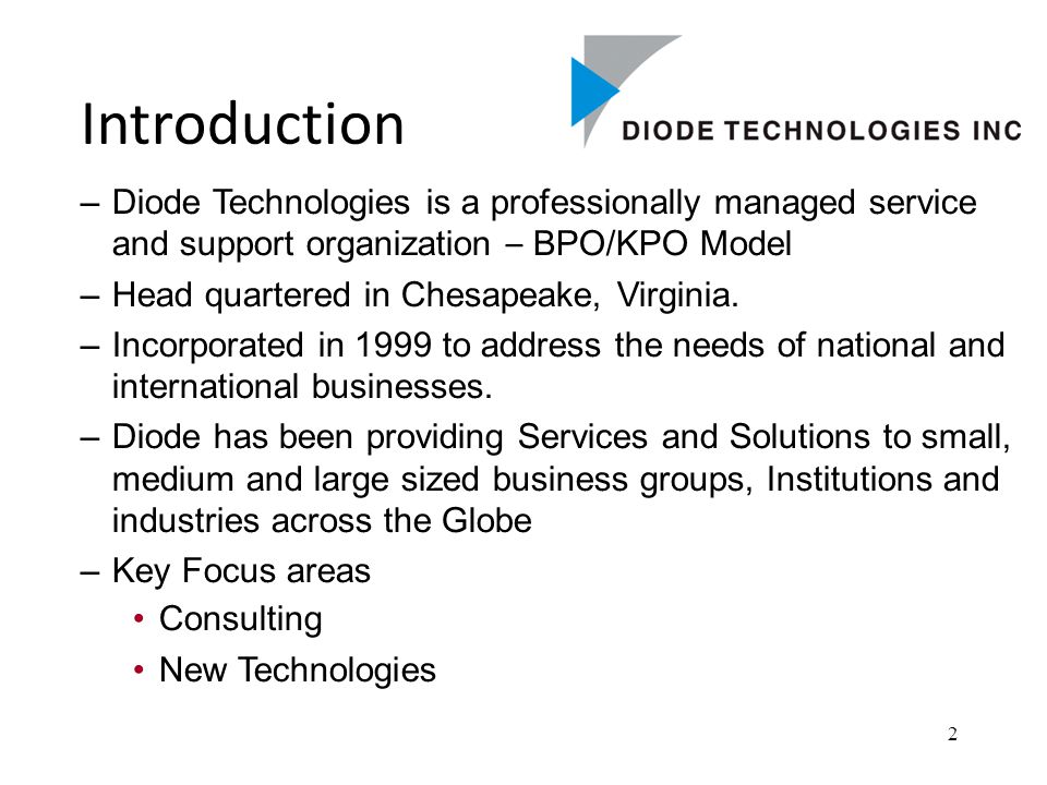 2 Introduction –Diode Technologies is a professionally managed service and support organization – BPO/KPO Model –Head quartered in Chesapeake, Virginia.