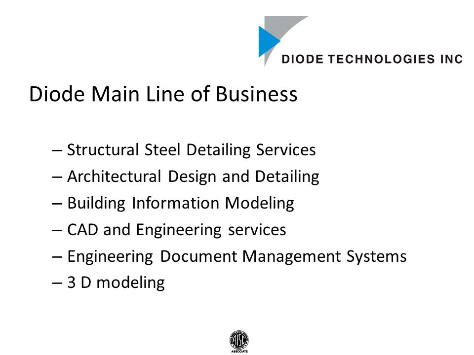 Diode Main Line of Business – Structural Steel Detailing Services – Architectural Design and Detailing – Building Information Modeling – CAD and Engineering services – Engineering Document Management Systems – 3 D modeling