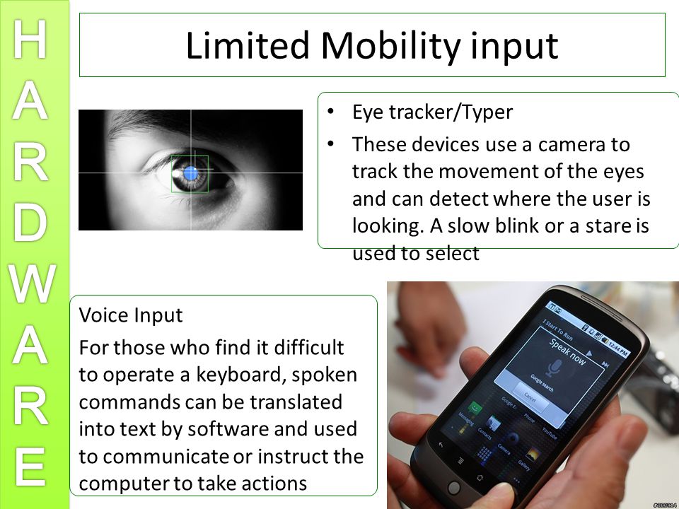 Limited Mobility input Eye tracker/Typer These devices use a camera to track the movement of the eyes and can detect where the user is looking.